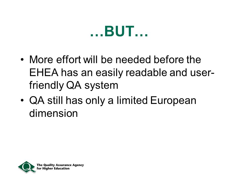 …BUT… More effort will be needed before the EHEA has an easily readable and user- friendly QA system QA still has only a limited European dimension