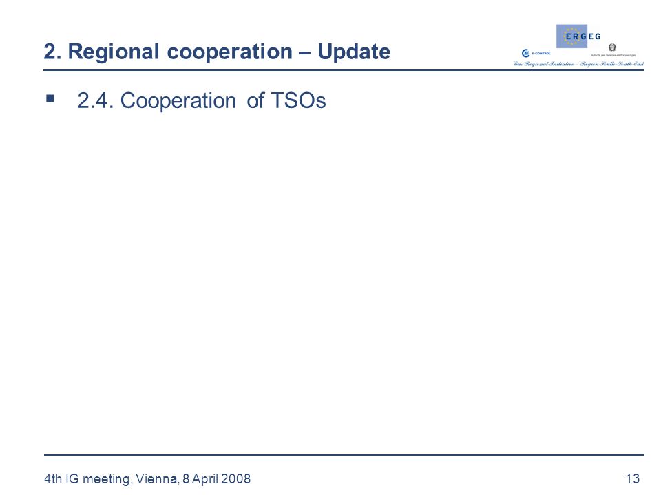 13 4th IG meeting, Vienna, 8 April Regional cooperation – Update  2.4. Cooperation of TSOs