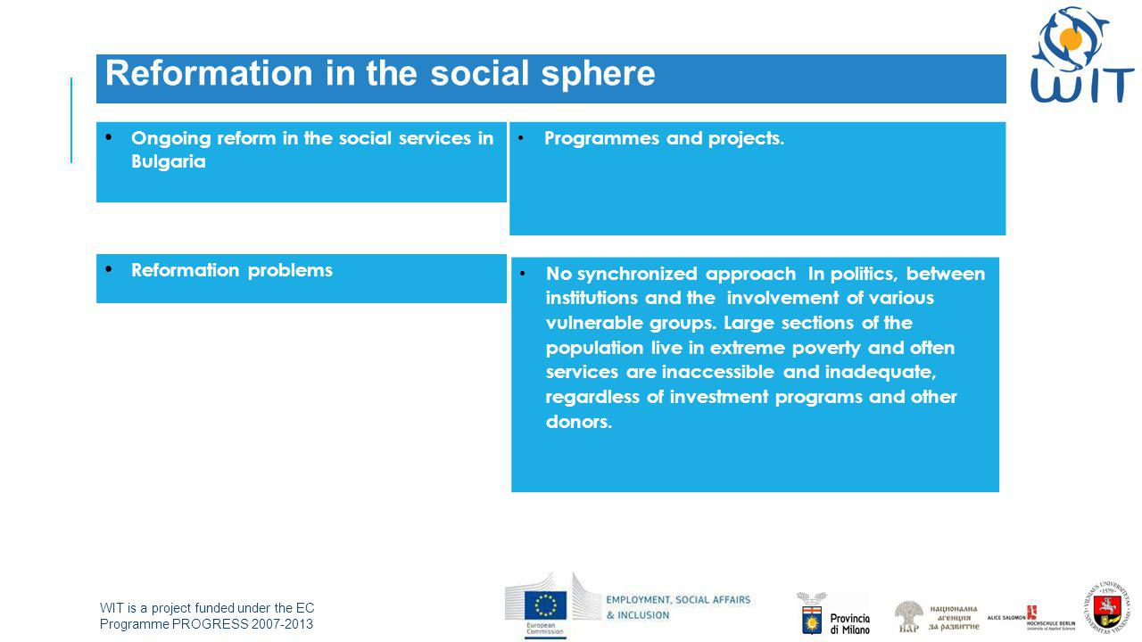 WIT is a project funded under the EC Programme PROGRESS Reformation in the social sphere Ongoing reform in the social services in Bulgaria Programmes and projects.