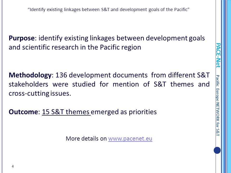 PACE-Net Pacific Europe NETWORK for S&T Purpose: identify existing linkages between development goals and scientific research in the Pacific region Methodology: 136 development documents from different S&T stakeholders were studied for mention of S&T themes and cross-cutting issues.