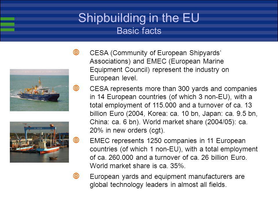 Shipbuilding in the EU Basic definitions  The EU shipbuilding industry consists of the yards, the marine equipment manufacturers and the related services (classification, insurance, banks, R&D institutes etc.).
