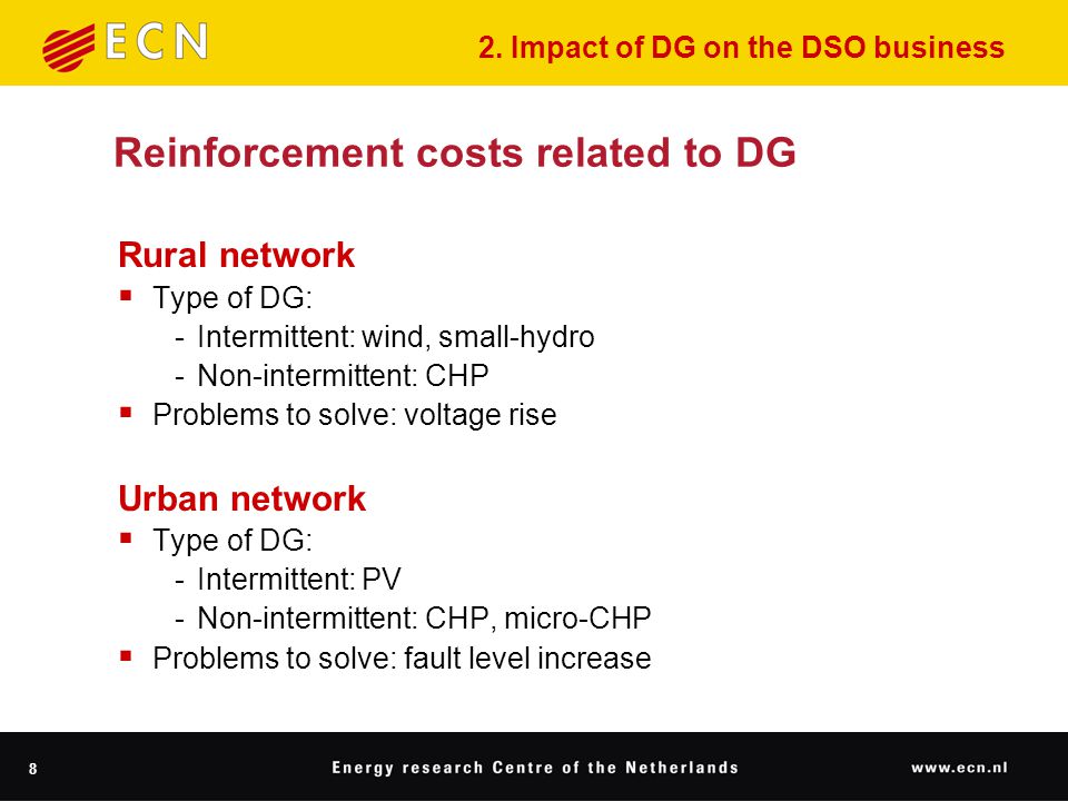 8 Reinforcement costs related to DG Rural network  Type of DG: ‑ Intermittent: wind, small-hydro ‑ Non-intermittent: CHP  Problems to solve: voltage rise Urban network  Type of DG: ‑ Intermittent: PV ‑ Non-intermittent: CHP, micro-CHP  Problems to solve: fault level increase 2.