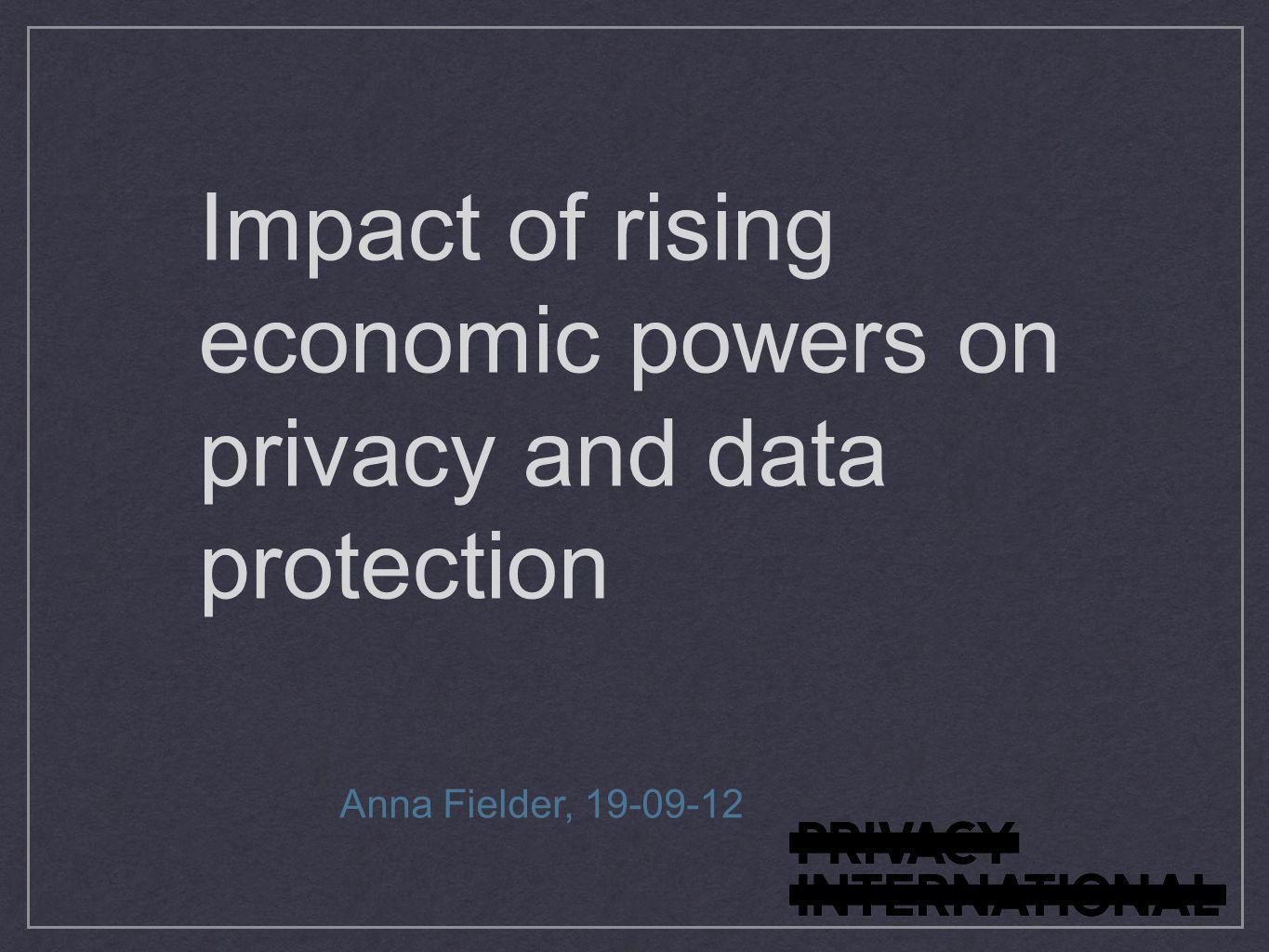 Impact of rising economic powers on privacy and data protection Anna Fielder,