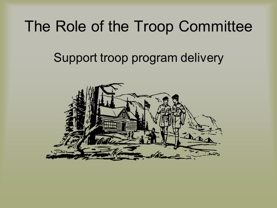 The Role of the Troop Committee Support troop program delivery