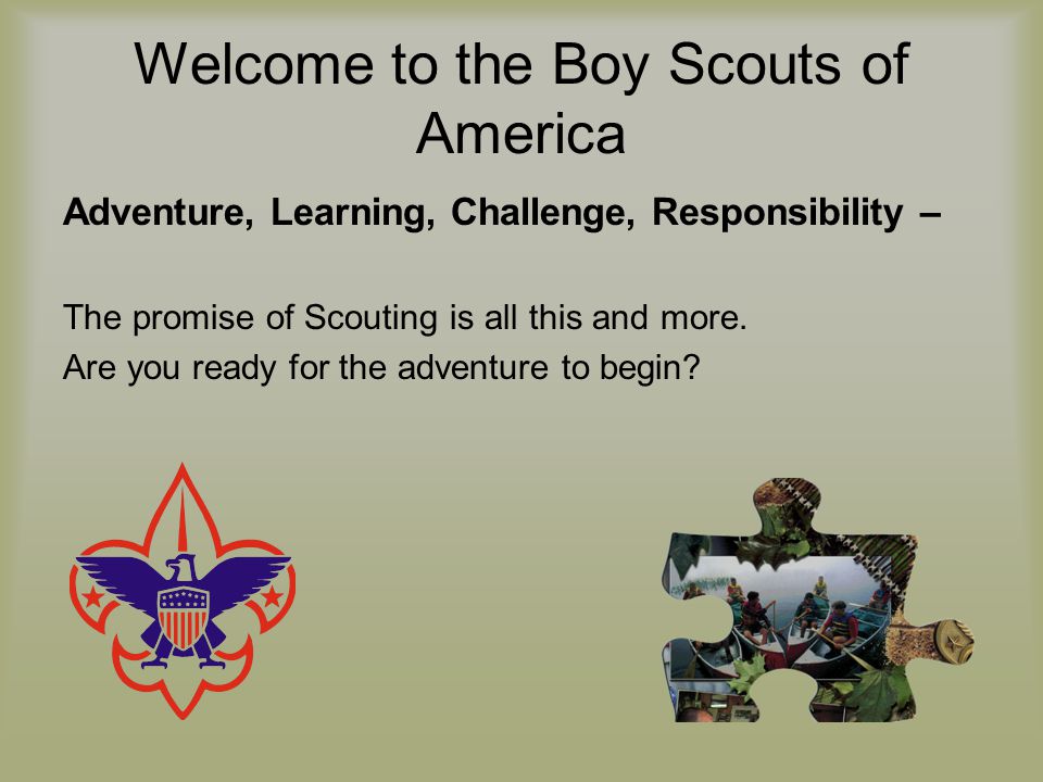 Welcome to the Boy Scouts of America Adventure, Learning, Challenge, Responsibility – The promise of Scouting is all this and more.
