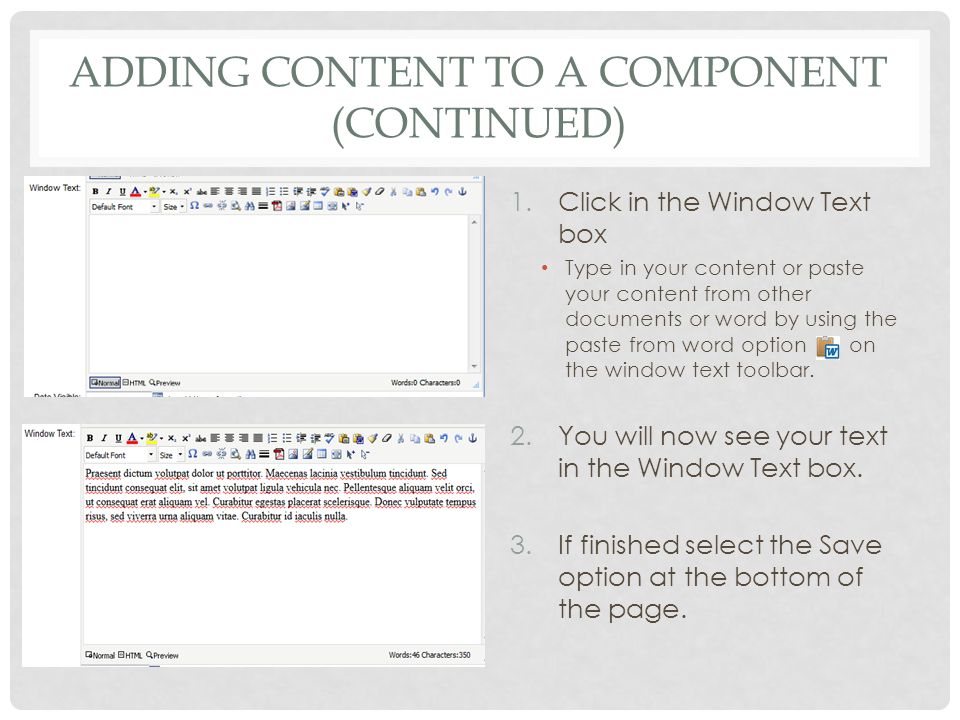 ADDING CONTENT TO A COMPONENT (CONTINUED) 1.Click in the Window Text box Type in your content or paste your content from other documents or word by using the paste from word option on the window text toolbar.
