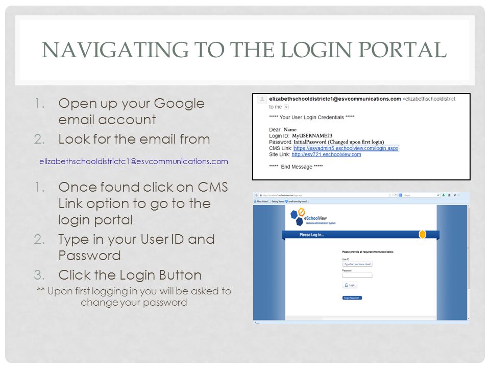NAVIGATING TO THE LOGIN PORTAL 1.Open up your Google  account 2.Look for the  from 1.Once found click on CMS Link option to go to the login portal 2.Type in your User ID and Password 3.Click the Login Button ** Upon first logging in you will be asked to change your password