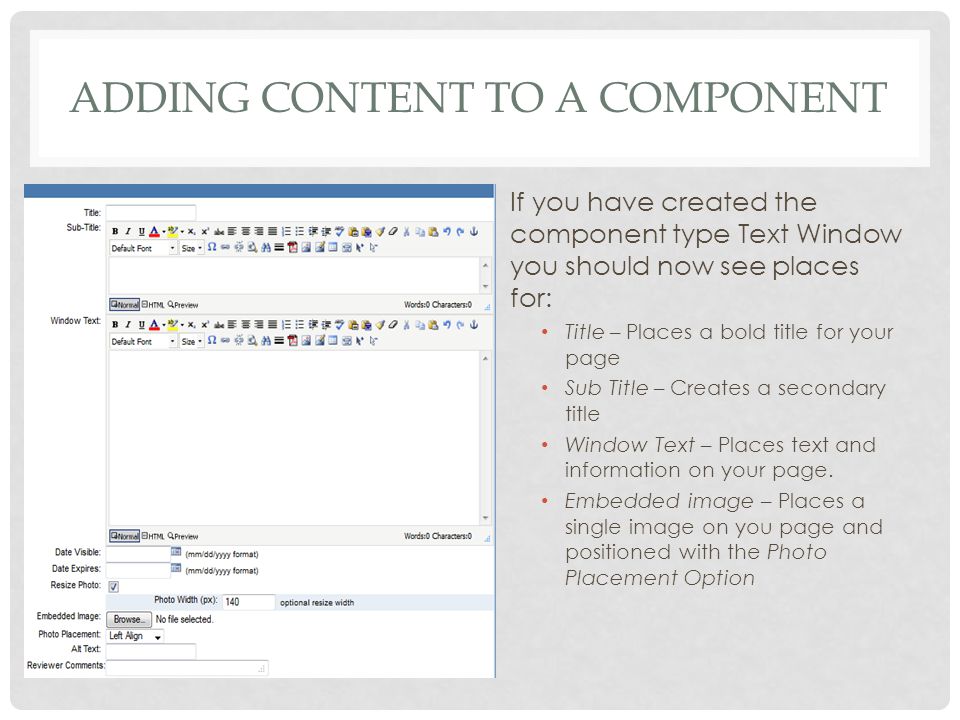 ADDING CONTENT TO A COMPONENT If you have created the component type Text Window you should now see places for: Title – Places a bold title for your page Sub Title – Creates a secondary title Window Text – Places text and information on your page.