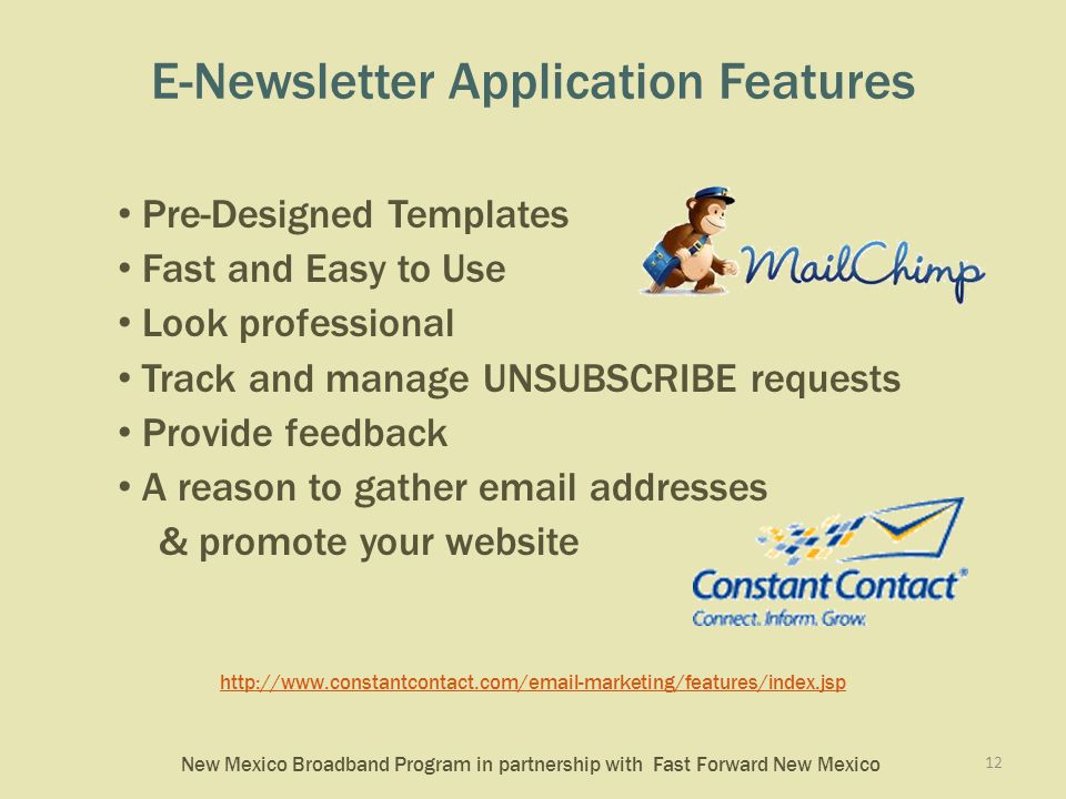 New Mexico Broadband Program in partnership with Fast Forward New Mexico E-Newsletter Application Features Pre-Designed Templates Fast and Easy to Use Look professional Track and manage UNSUBSCRIBE requests Provide feedback A reason to gather  addresses & promote your website   12