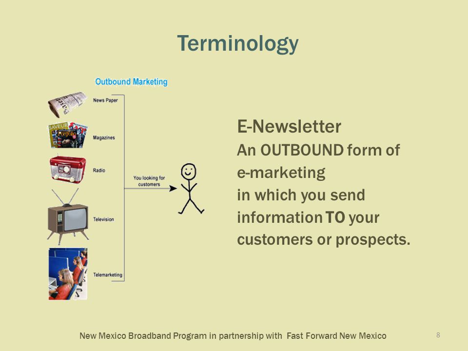 New Mexico Broadband Program in partnership with Fast Forward New Mexico Terminology E-Newsletter An OUTBOUND form of e-marketing in which you send information TO your customers or prospects.