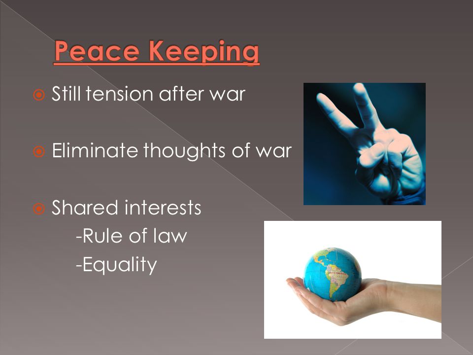  Still tension after war  Eliminate thoughts of war  Shared interests -Rule of law -Equality