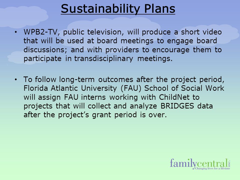 Sustainability Plans WPB2-TV, public television, will produce a short video that will be used at board meetings to engage board discussions; and with providers to encourage them to participate in transdisciplinary meetings.
