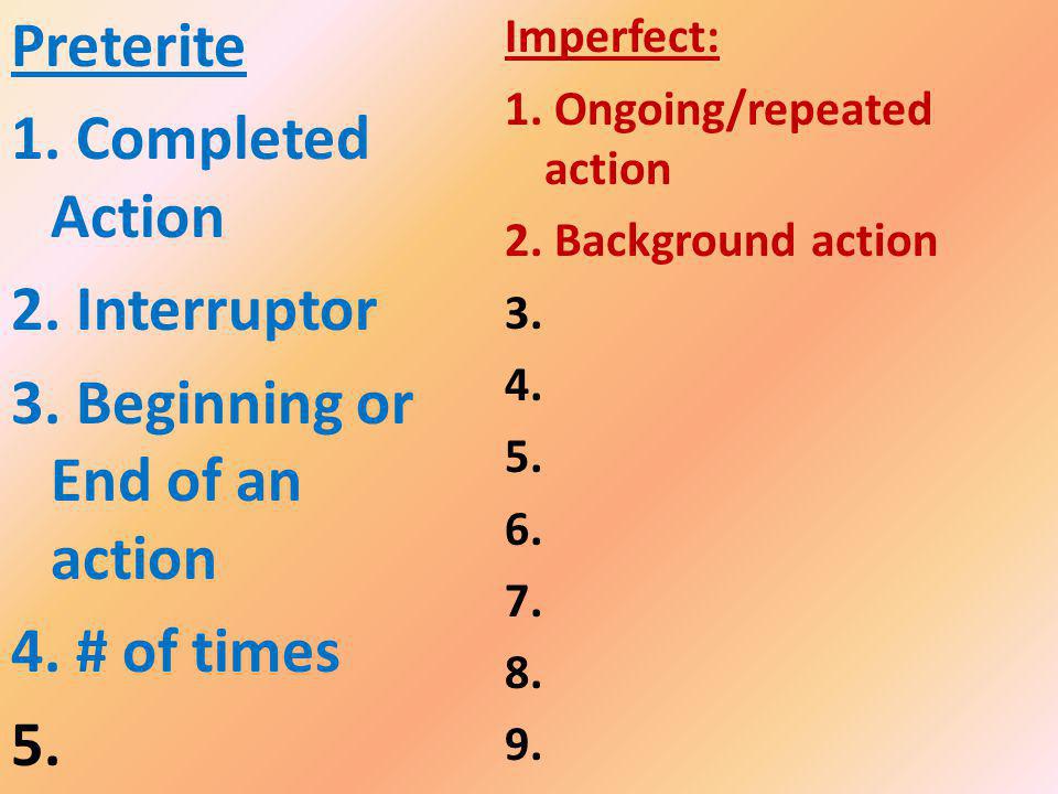 Preterite 1. Completed Action 2. Interruptor 3. Beginning or End of an action 4.
