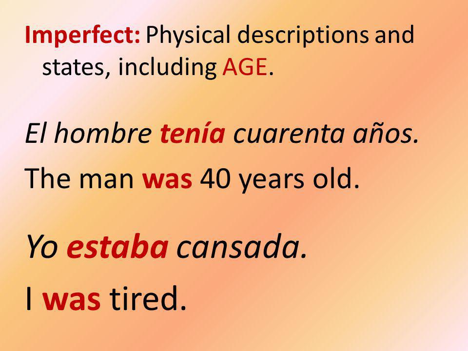 Imperfect: Physical descriptions and states, including AGE.