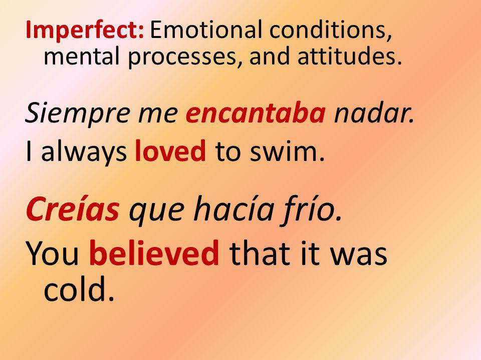 Imperfect: Emotional conditions, mental processes, and attitudes.