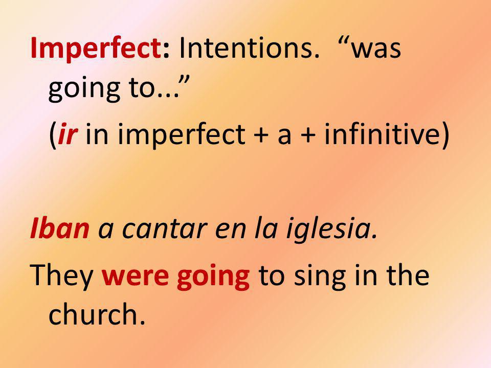 Imperfect: Intentions.