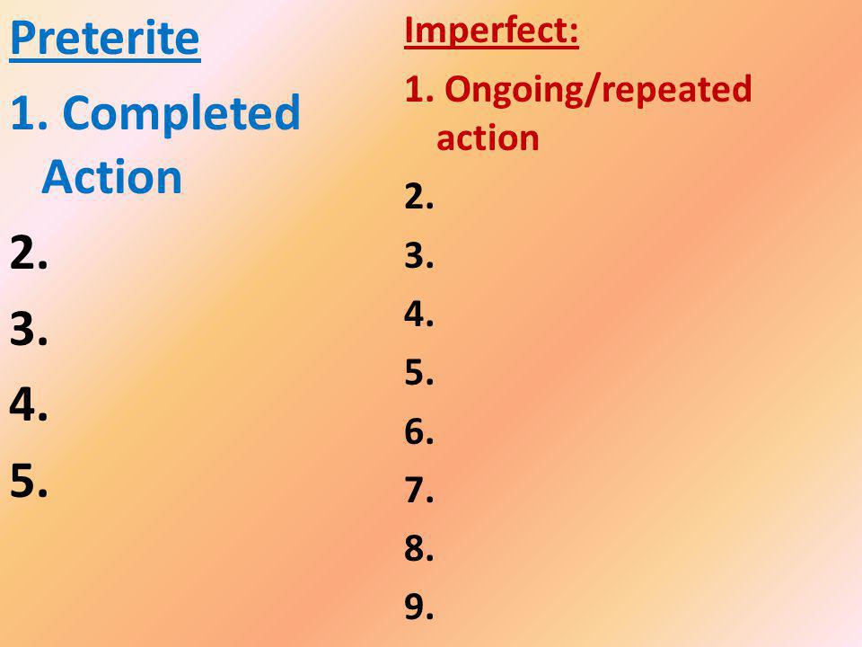 Preterite 1. Completed Action Imperfect: 1.