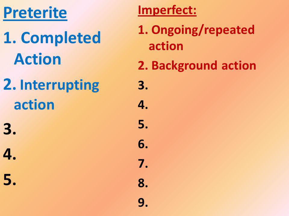 Preterite 1. Completed Action 2. Interrupting action 3.