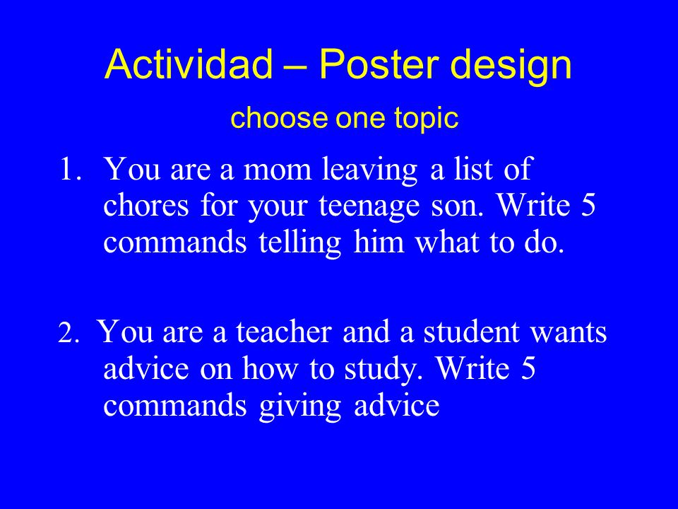 Actividad – Poster design choose one topic 1.You are a mom leaving a list of chores for your teenage son.