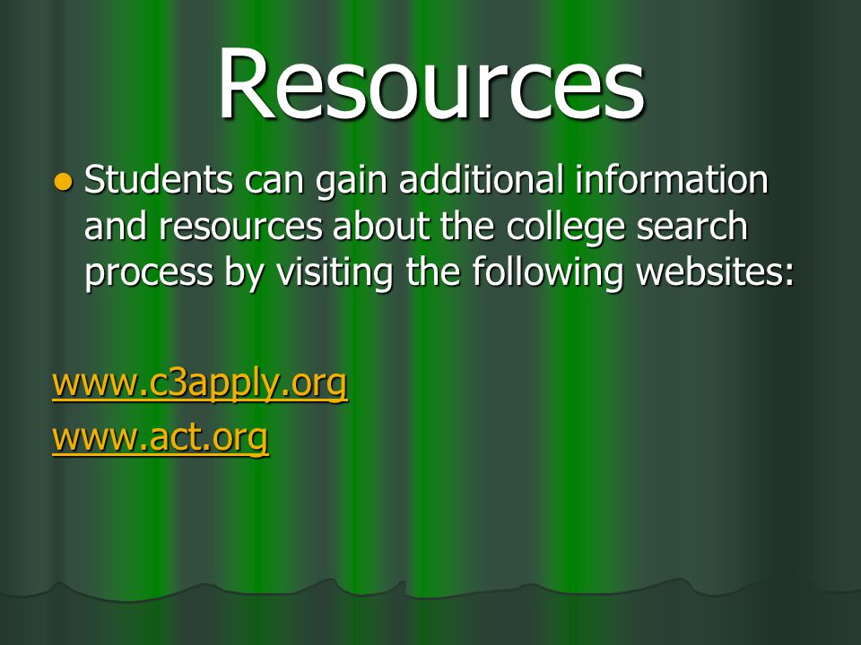 Resources Students can gain additional information and resources about the college search process by visiting the following websites: Students can gain additional information and resources about the college search process by visiting the following websites: