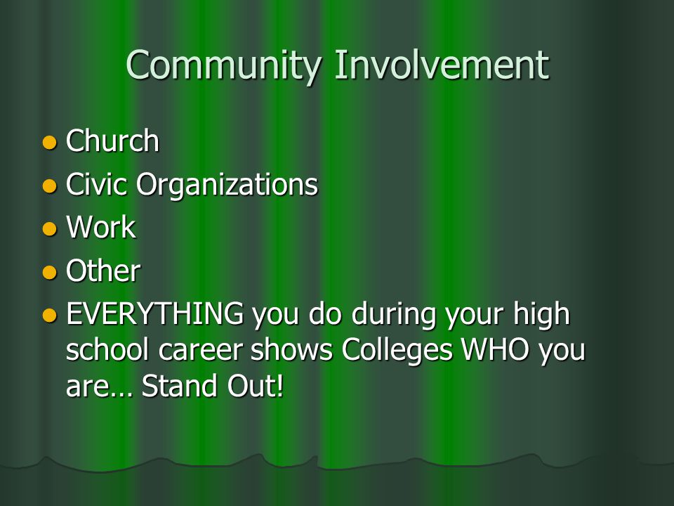 Community Involvement Church Church Civic Organizations Civic Organizations Work Work Other Other EVERYTHING you do during your high school career shows Colleges WHO you are… Stand Out.