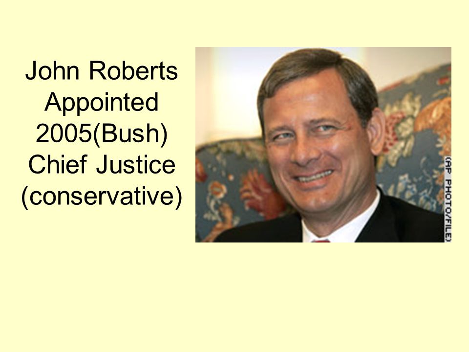 John Roberts Appointed 2005(Bush) Chief Justice (conservative)