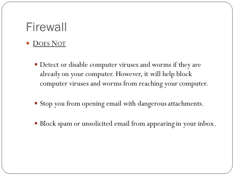 Firewall D OES N OT Detect or disable computer viruses and worms if they are already on your computer.