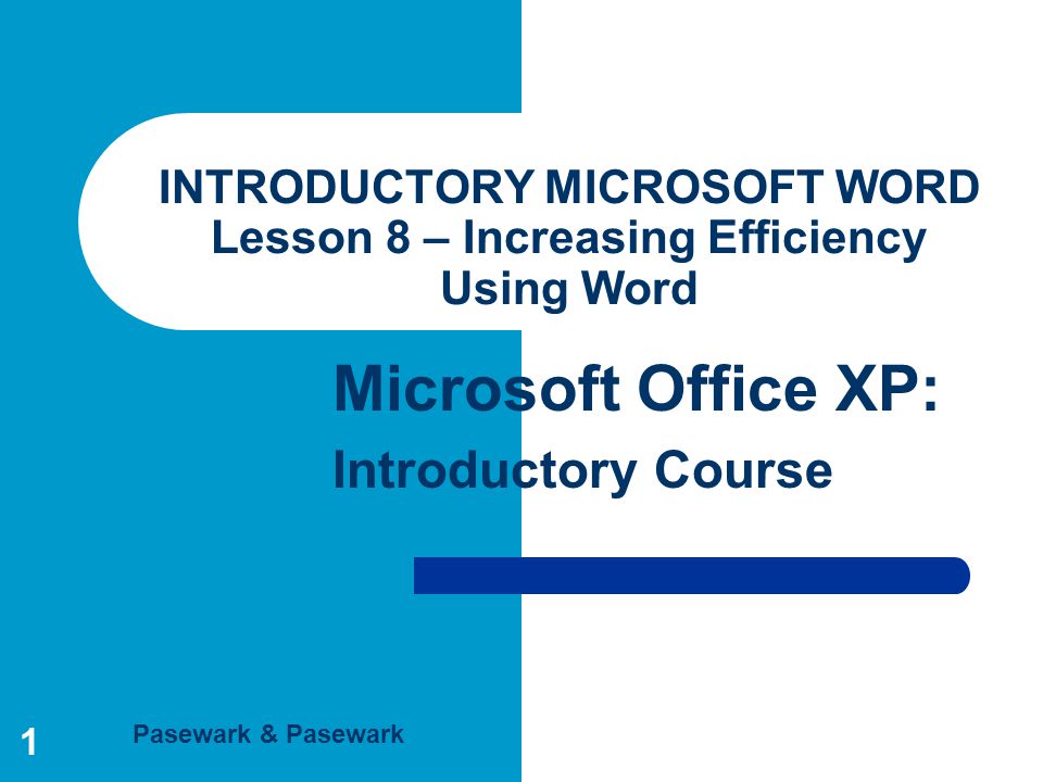 Pasewark & Pasewark Microsoft Office XP: Introductory Course 1 INTRODUCTORY MICROSOFT WORD Lesson 8 – Increasing Efficiency Using Word