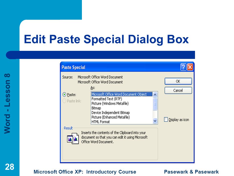 Word - Lesson 8 Microsoft Office XP: Introductory Course Pasewark & Pasewark 28 Edit Paste Special Dialog Box