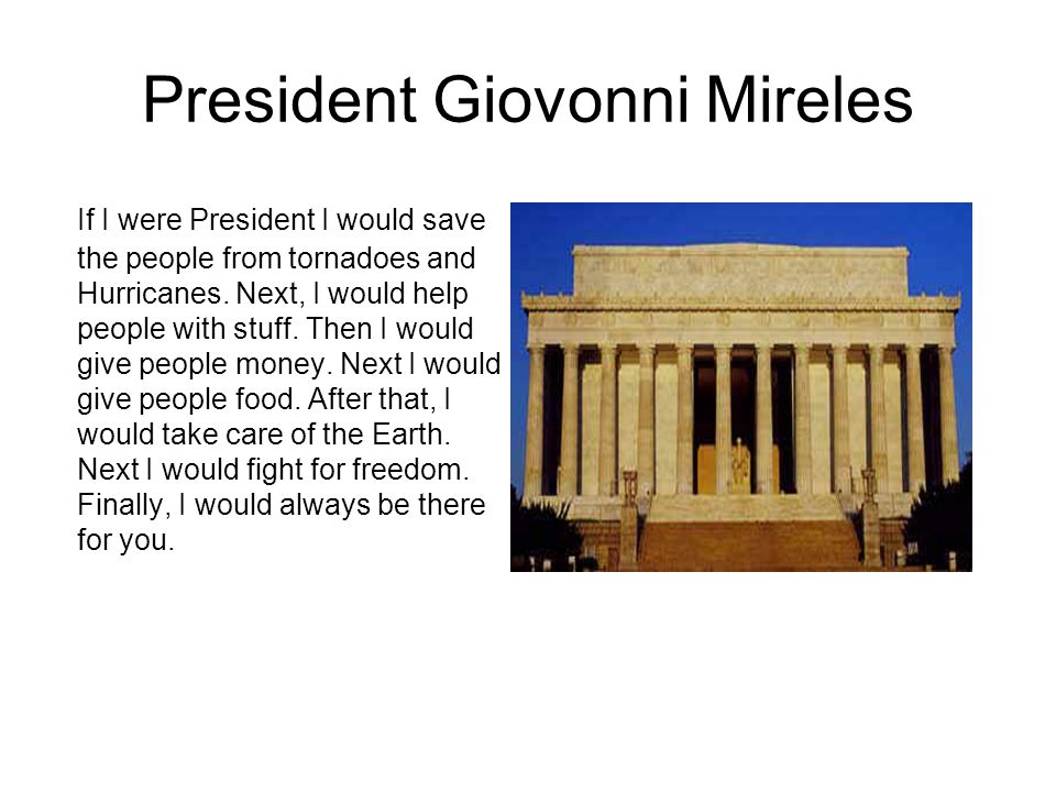 President Giovonni Mireles If I were President I would save the people from tornadoes and Hurricanes.