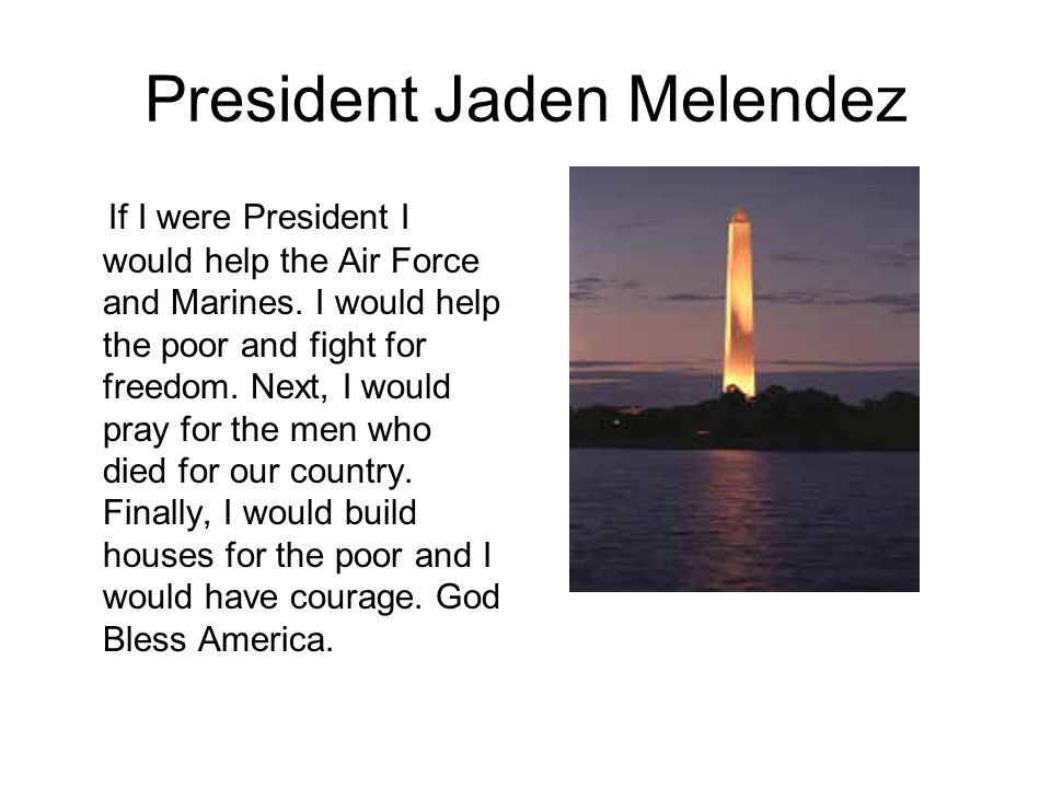President Jaden Melendez If I were President I would help the Air Force and Marines.