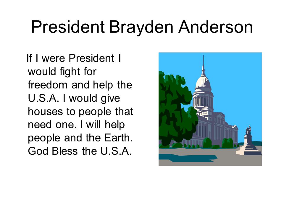 President Brayden Anderson If I were President I would fight for freedom and help the U.S.A.
