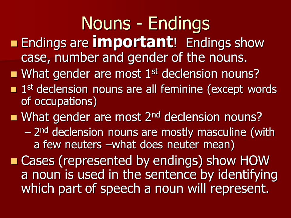 Nouns - Endings Endings are important . Endings show case, number and gender of the nouns.