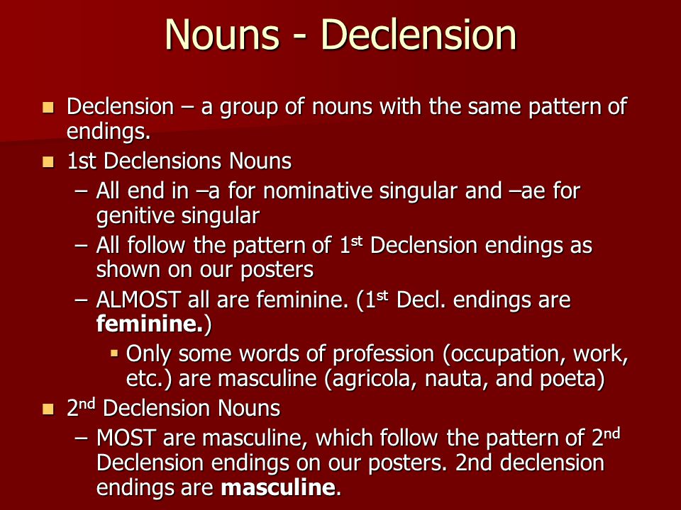 Nouns - Declension Declension – a group of nouns with the same pattern of endings.