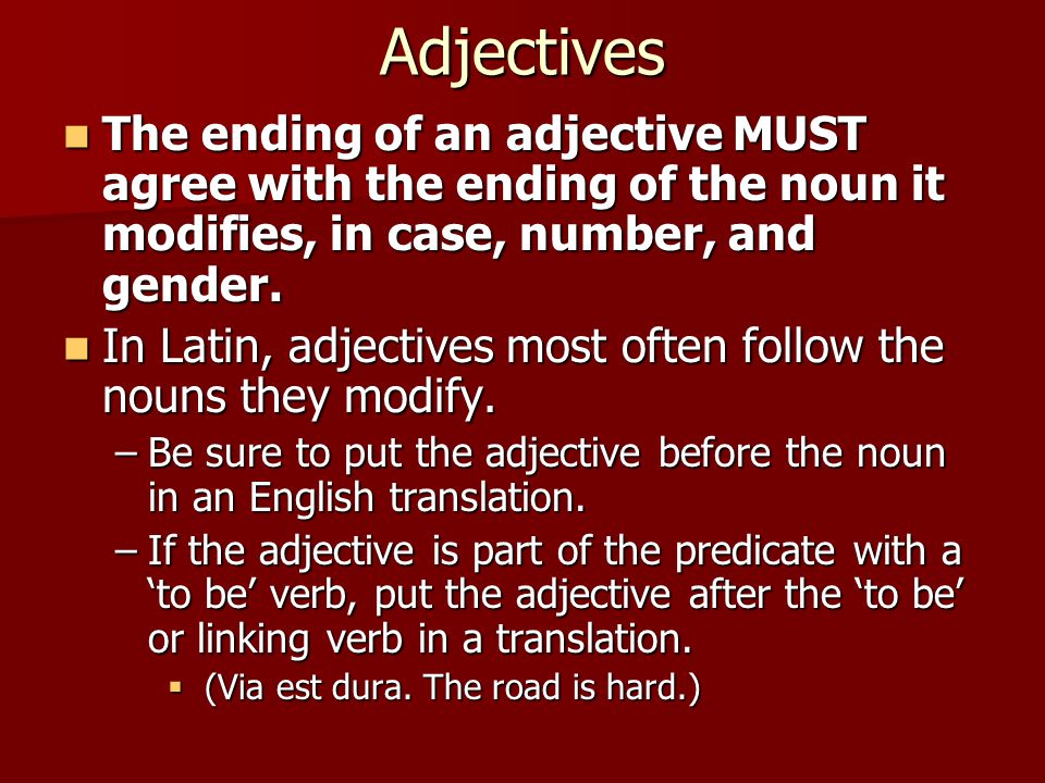 Adjectives The ending of an adjective MUST agree with the ending of the noun it modifies, in case, number, and gender.