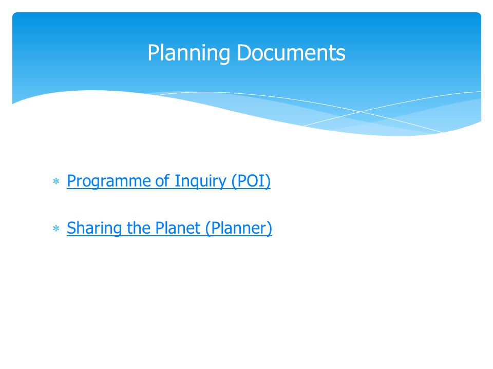  Programme of Inquiry (POI) Programme of Inquiry (POI)  Sharing the Planet (Planner) Sharing the Planet (Planner) Planning Documents