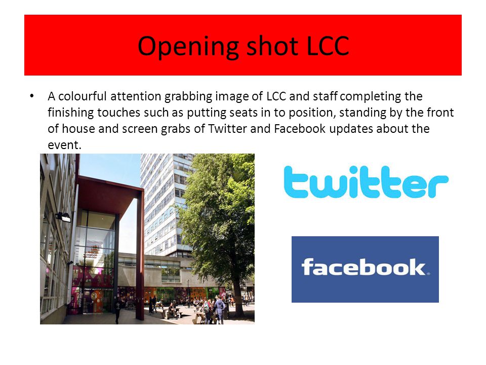 Opening shot LCC A colourful attention grabbing image of LCC and staff completing the finishing touches such as putting seats in to position, standing by the front of house and screen grabs of Twitter and Facebook updates about the event.