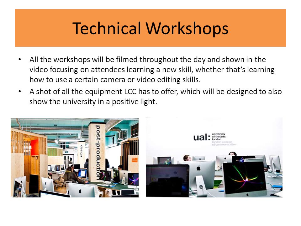 Technical Workshops All the workshops will be filmed throughout the day and shown in the video focusing on attendees learning a new skill, whether that’s learning how to use a certain camera or video editing skills.