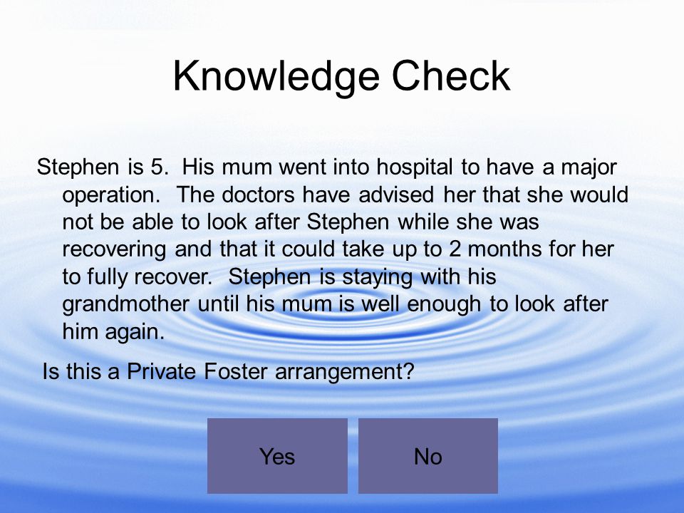 Knowledge Check Stephen is 5. His mum went into hospital to have a major operation.