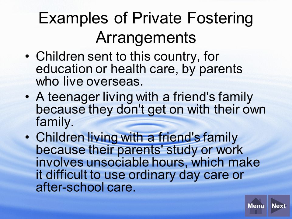 NextMenu Examples of Private Fostering Arrangements Children sent to this country, for education or health care, by parents who live overseas.