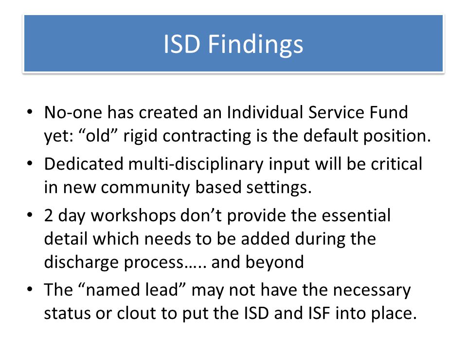 ISD Findings No-one has created an Individual Service Fund yet: old rigid contracting is the default position.
