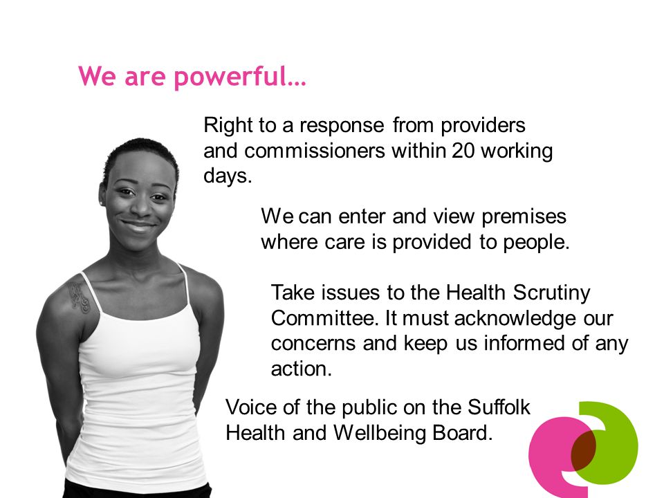 We are powerful… Right to a response from providers and commissioners within 20 working days.