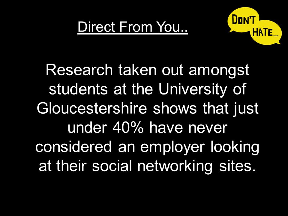 Research taken out amongst students at the University of Gloucestershire shows that just under 40% have never considered an employer looking at their social networking sites.