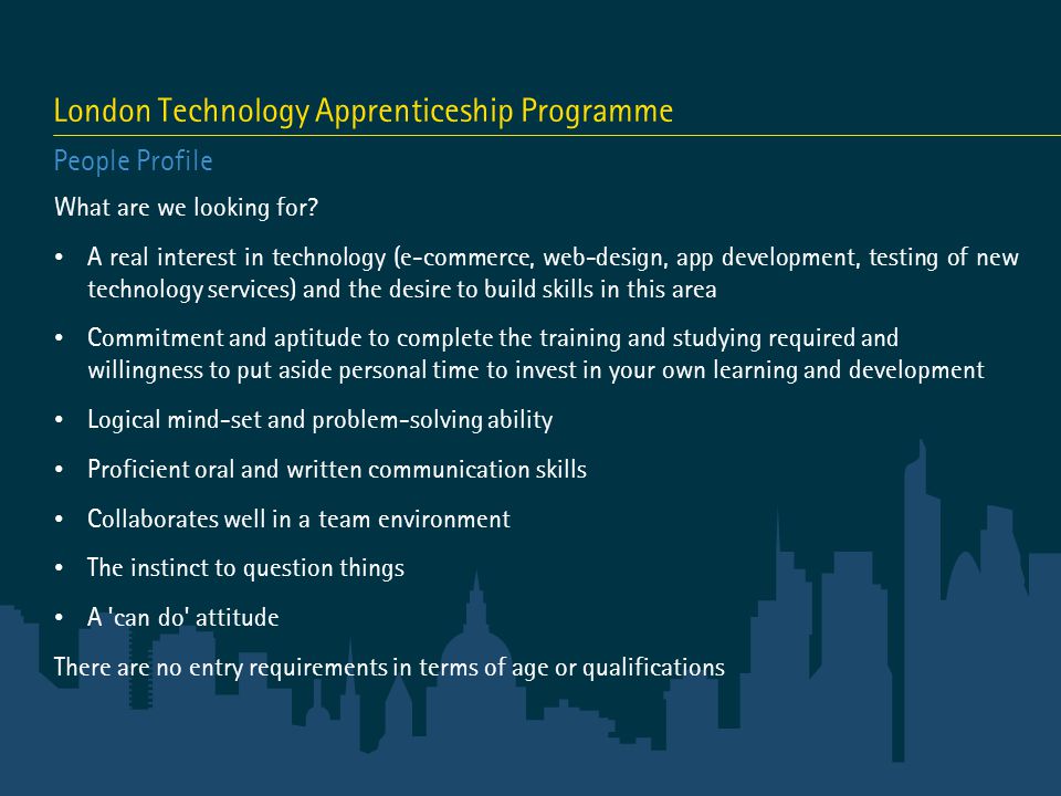 London Technology Apprenticeship Programme People Profile What are we looking for.