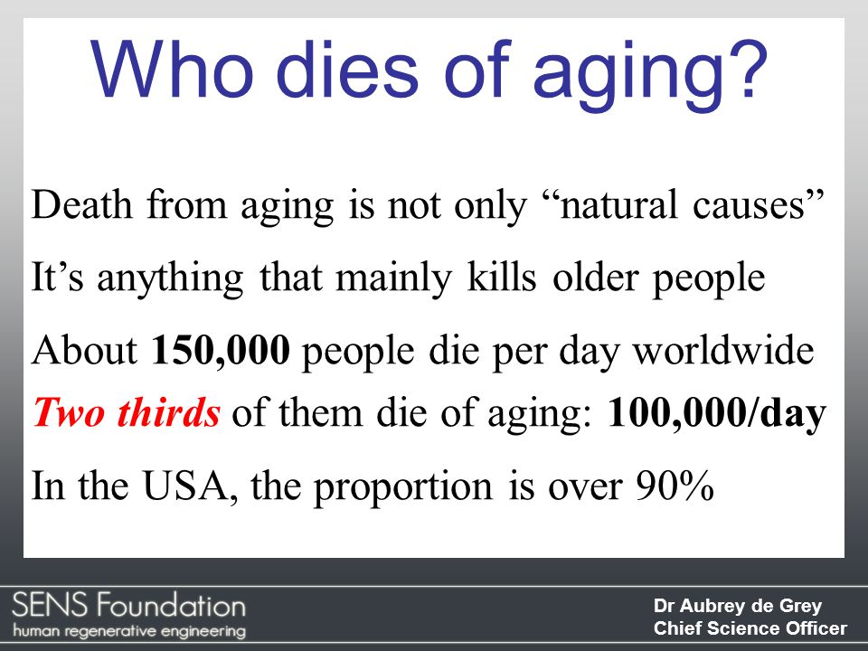 Dr Aubrey de Grey Chief Science Officer Who dies of aging.