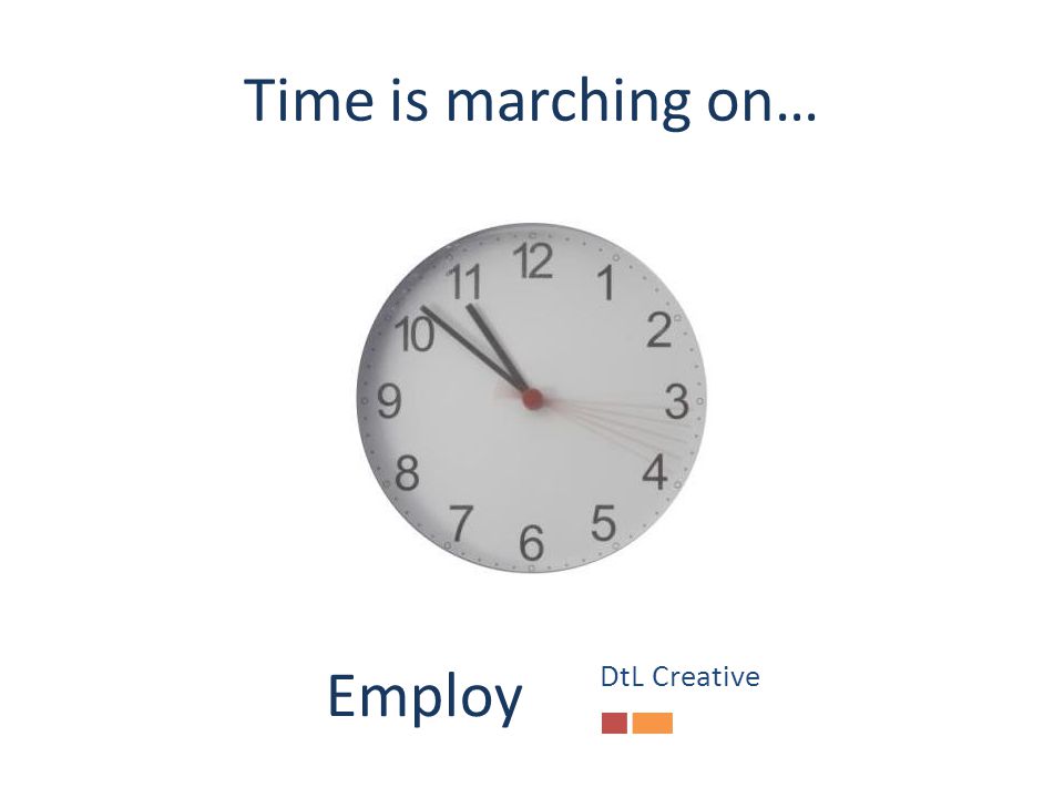Time is marching on… Employ DtL Creative