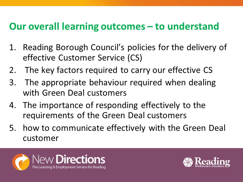 Our overall learning outcomes – to understand 1.Reading Borough Council’s policies for the delivery of effective Customer Service (CS) 2.