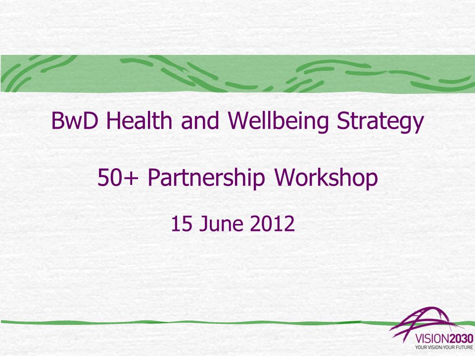 BwD Health and Wellbeing Strategy 50+ Partnership Workshop 15 June 2012