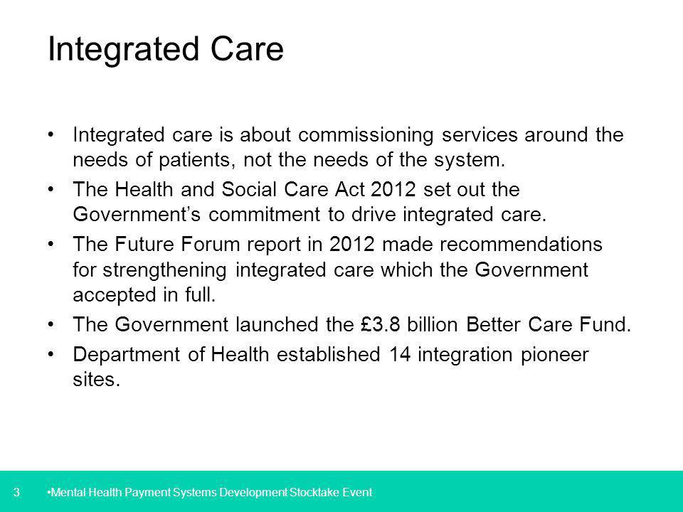 3 Integrated Care Integrated care is about commissioning services around the needs of patients, not the needs of the system.