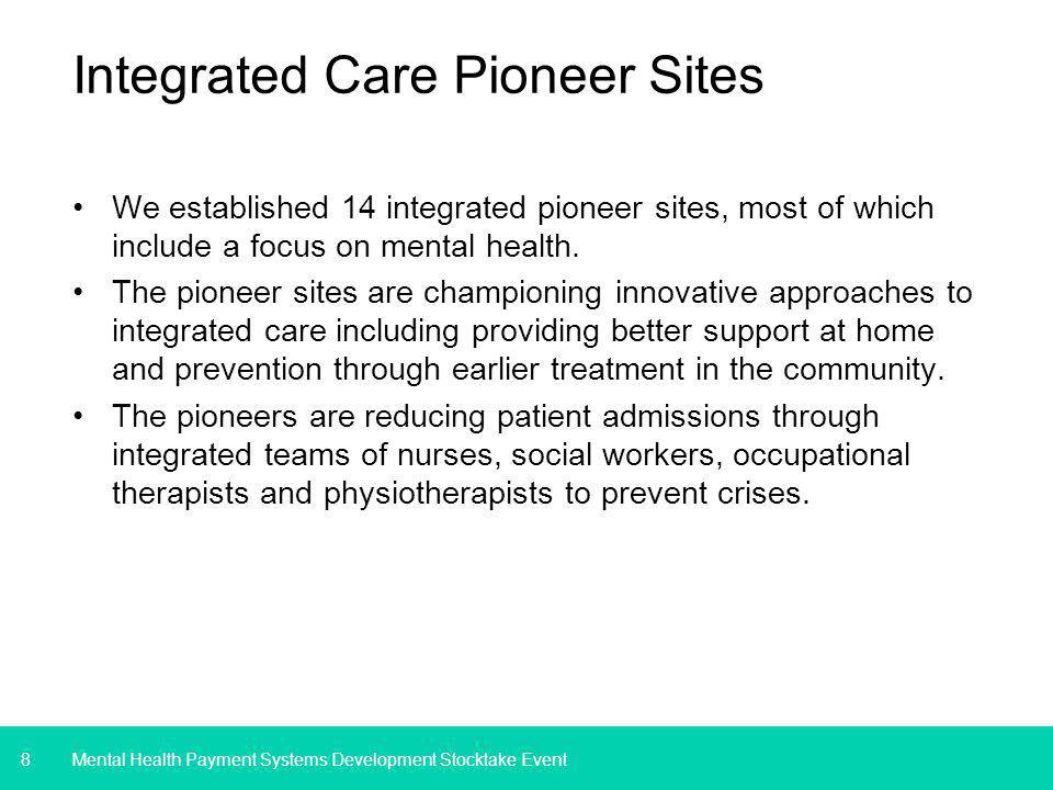 8 Integrated Care Pioneer Sites We established 14 integrated pioneer sites, most of which include a focus on mental health.